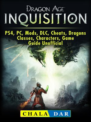 cover image of Dragon Age Inquisition, PS4, PC, Mods, DLC, Cheats, Dragons, Classes, Characters, Game Guide Unofficial